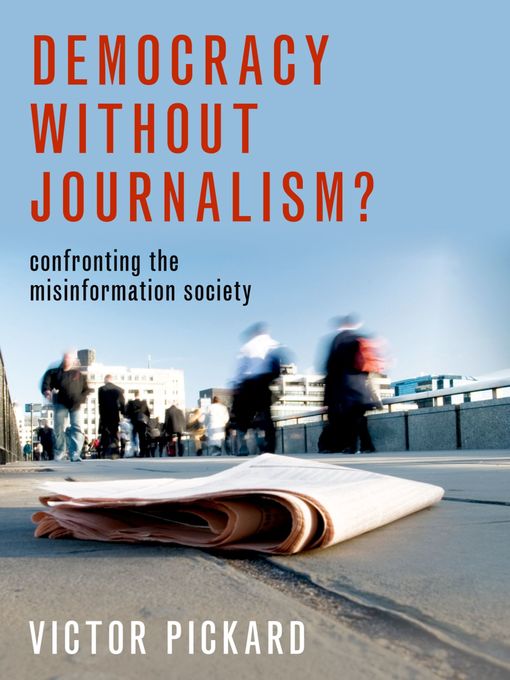 Title details for Democracy without Journalism? by Victor Pickard - Available